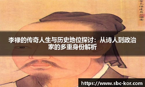 李禄的传奇人生与历史地位探讨：从诗人到政治家的多重身份解析