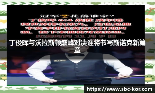 丁俊晖与沃拉斯顿巅峰对决谁将书写斯诺克新篇章